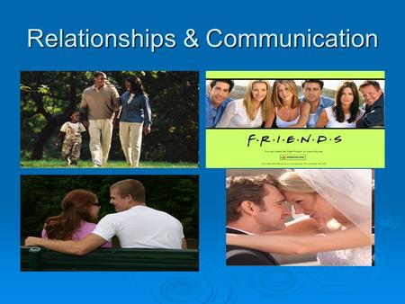 Relationships & Communication. Communication is important in all relationships.  Family  Friends  Dating relationships During puberty our bodies react.