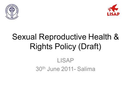Sexual Reproductive Health & Rights Policy (Draft) LISAP 30 th June Salima.