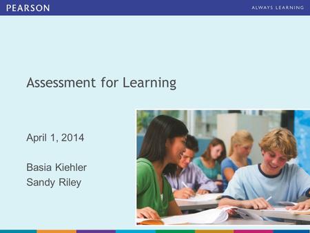 Assessment for Learning April 1, 2014 Basia Kiehler Sandy Riley.