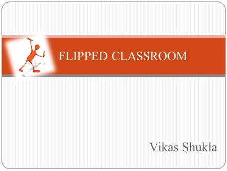 Vikas Shukla FLIPPED CLASSROOM. describes a reversal of traditional teaching where students gain first exposure to new material outside of class, usually.