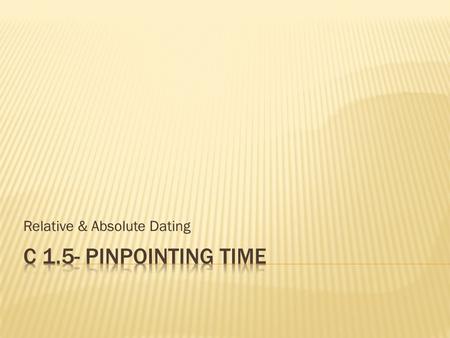 Relative & Absolute Dating.  Dating techniques refer to methods scientists use to figure out the age of something, such as a rock or a fossil  There.