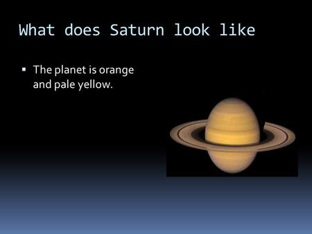 What does Saturn look like  The planet is orange and pale yellow.