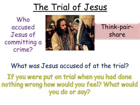 The Trial of Jesus What was Jesus accused of at the trial? Who accused Jesus of committing a crime? Think-pair- share.