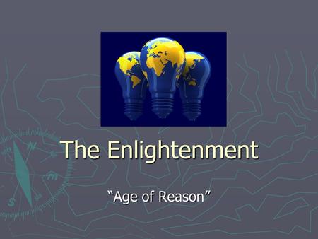 The Enlightenment “Age of Reason”. Learning Objective Day 1 ► Students will be able to define the Enlightenment and key vocabulary, and identify the historical.