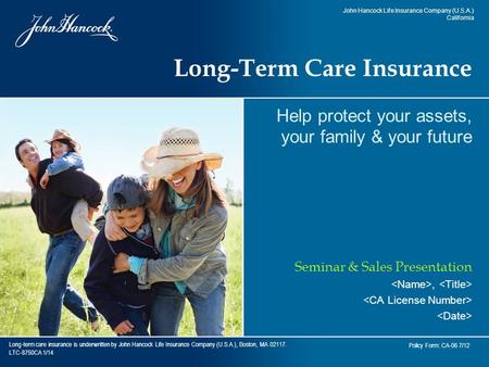 Long-term care insurance is underwritten by John Hancock Life Insurance Company (U.S.A.), Boston, MA LTC-8750CA 1/14 Policy Form: CA-06 7/12 Long-Term.