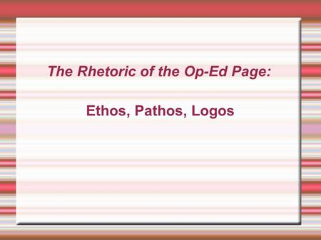 The Rhetoric of the Op-Ed Page: Ethos, Pathos, Logos.