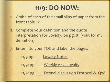 11/9: DO NOW: 1.Grab 1 of each of the small slips of paper from the front table  2.Complete your definition and the quote interpretation for Loyalty,