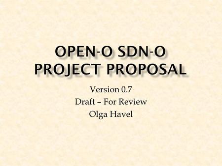 Version 0.7 Draft – For Review Olga Havel.  Project Name: SDN-O  Project Repository name:  Project Description  Provide the network service orchestration.
