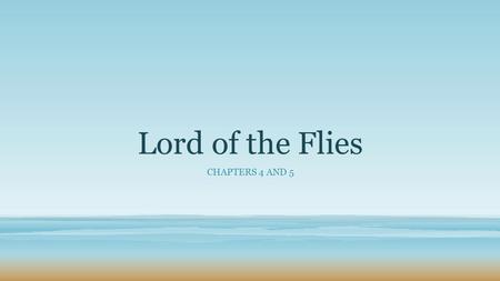 Lord of the Flies CHAPTERS 4 AND 5. CONFLICT between Ralph and Jack widens – Why?? Jack continues to obsess over hunting He “forces” the choir boys to.