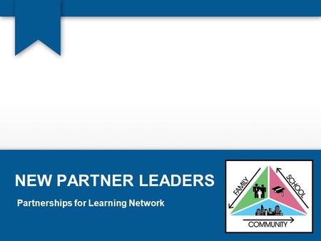 NEW PARTNER LEADERS Partnerships for Learning Network.