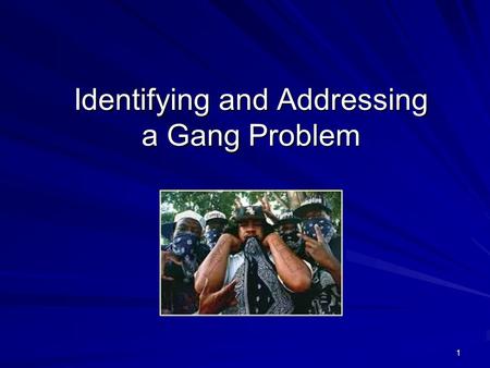1 Identifying and Addressing a Gang Problem. 2 3 Objectives Look at a definition of a gang Look at prevention and intervention strategies Learn several.