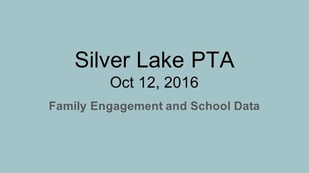 Silver Lake PTA Oct 12, 2016 Family Engagement and School Data.
