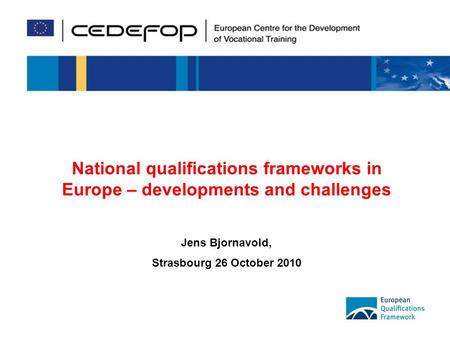 1 National qualifications frameworks in Europe – developments and challenges Jens Bjornavold, Strasbourg 26 October 2010.