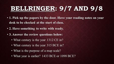 BELLRINGER: 9/7 AND 9/8 1. Pick up the papers by the door. Have your reading notes on your desk to be checked at the start of class. 1. Pick up the papers.