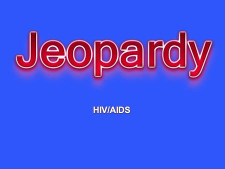 About HIV/AIDS Ways to get HIV/AIDS Ways to not get HIV/AIDS DefinitionsDiseases