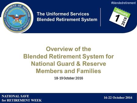 PERSONNEL AND READINESS UNCLASSIFIED The Uniformed Services Blended Retirement System January Overview of the Blended Retirement System for National.