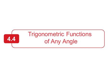 Trigonometric Functions of Any Angle  Evaluate trigonometric functions of any angle.  Find reference angles.  Evaluate trigonometric functions.