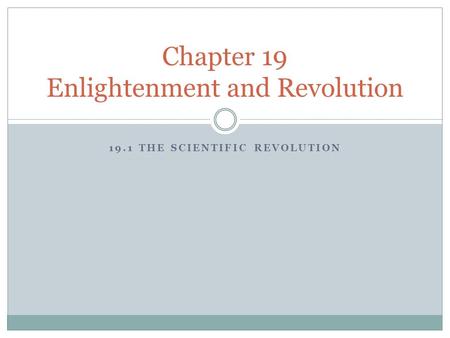 19.1 THE SCIENTIFIC REVOLUTION Chapter 19 Enlightenment and Revolution.