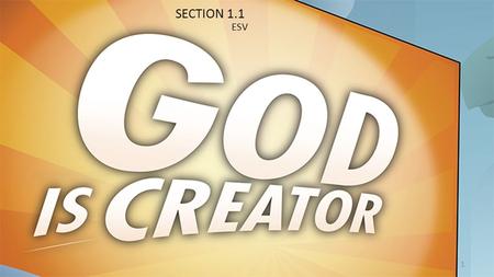 SECTION 1.1 ESV 1. Our powerful God created the world and everything in it in six days. God created all things for His own purposes. God’s purpose for.