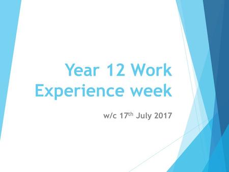 Year 12 Work Experience week w/c 17 th July 2017.