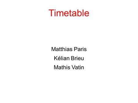 Timetable Matthias Paris Kélian Brieu Mathis Vatin.