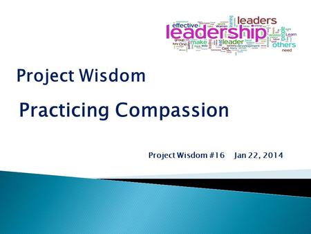 Project Wisdom Project Wisdom #16 Jan 22, 2014 Practicing Compassion.