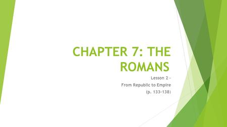 CHAPTER 7: THE ROMANS Lesson 2 – From Republic to Empire (p )