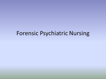 Forensic Psychiatric Nursing. Forensic science- Applying science to answer questions for the legal system New field- forensic nursing Usually deals with-trauma.
