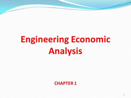 Engineering Economic Analysis CHAPTER 1 1. What is Engineering Economy? Engineering economy involves the financial and economic evaluation of projects.