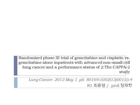 Randomized phase III trial of gemcitabine and cisplatin vs. gemcitabine alone inpatients with advanced non-small cell lung cancer and a performance status.