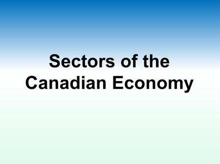Sectors of the Canadian Economy. Defining Natural Resources Natural resources are non-human-made components of the Earth which humans use EXAMPLES WE.