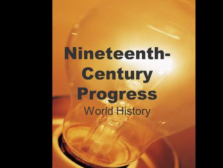 Nineteenth- Century Progress World History. Warm Up 10/28/16 What’s the greatest invention or scientific discovery of all time? Explain why you feel this.