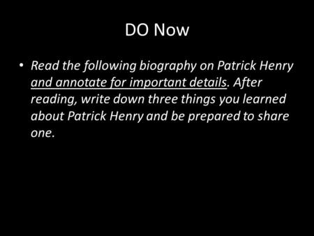 DO Now Read the following biography on Patrick Henry and annotate for important details. After reading, write down three things you learned about Patrick.