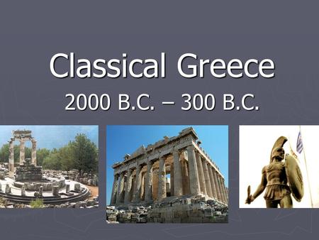 Classical Greece 2000 B.C. – 300 B.C.. Bellwork ► What natural barriers did Greece have? ► Name one other civilizations with natural barrier, how did.
