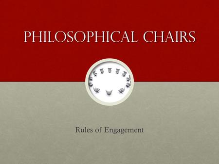 Philosophical Chairs Rules of Engagement. 1.Read the statement carefully; be sure you understand it. Ask for clarification. 2.Draft your reflection and.