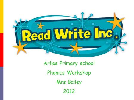 Arlies Primary school Phonics Workshop Mrs Bailey 2012.