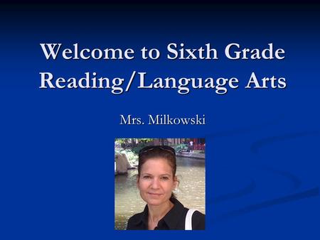 Welcome to Sixth Grade Reading/Language Arts Mrs. Milkowski.