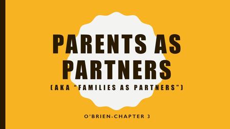 PARENTS AS PARTNERS (AKA “FAMILIES AS PARTNERS”) O’BRIEN-CHAPTER 3.
