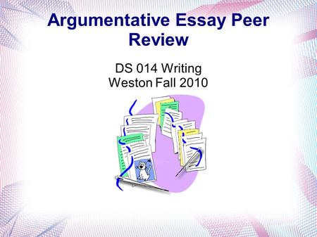 Argumentative Essay Peer Review DS 014 Writing Weston Fall 2010.