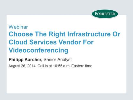 Webinar Choose The Right Infrastructure Or Cloud Services Vendor For Videoconferencing Philipp Karcher, Senior Analyst August 26, Call in at 10:55.