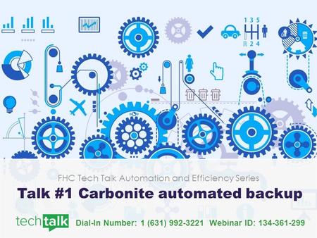 Dial-In Number: 1 (631) Webinar ID: FHC Tech Talk Automation and Efficiency Series Talk #1 Carbonite automated backup.
