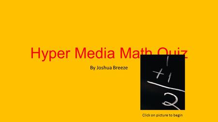 Hyper Media Math Quiz By Joshua Breeze Click on picture to begin.