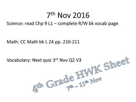 7 th Nov 2016 Science: read Chp 9 L1 – complete R/W bk vocab page Math: CC Math bk L 24 pp Vocabulary: Next quiz 3 rd Nov Q2 V3.