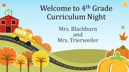 Welcome to 4 th Grade Curriculum Night Mrs. Blackburn and Mrs. Trierweiler.