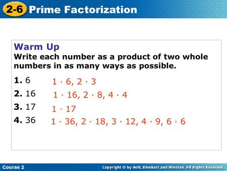 Warm Up Write each number as a product of two whole numbers in as many ways as possible · 6, 2 · 3 1 · 16, 2 · 8, 4 · 4 1 · 17.