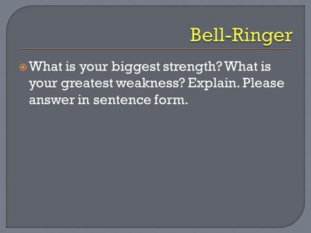  What is your biggest strength? What is your greatest weakness? Explain. Please answer in sentence form.