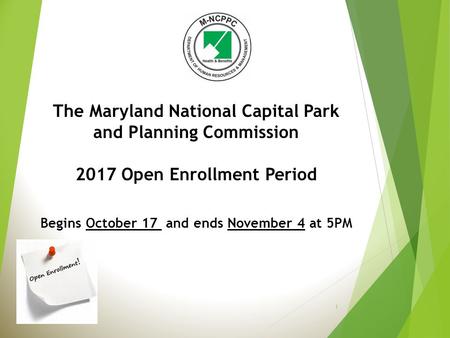 The Maryland National Capital Park and Planning Commission 2017 Open Enrollment Period Begins October 17 and ends November 4 at 5PM 1.