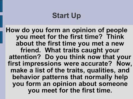 Start Up How do you form an opinion of people you meet for the first time? Think about the first time you met a new friend. What traits caught your attention?