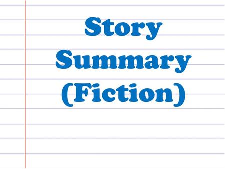 Story Summary (Fiction). What is a Summary? A story summary tells the most important ideas in a fiction story.