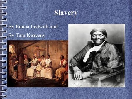 Slavery ● By Emma Ledwith and ● By Tara Keaveny. Slavery ● Slaves used to be treated very bad ● Slaves were sometimes sold at the slave market ● It was.